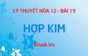 Khái niệm hợp kim, Tính chất của hợp kim và Ứng dụng của hợp kim trong đời sống - Lý thuyết Hóa 12 bài 19